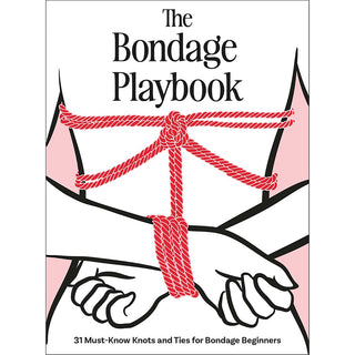 The Bondage Playbook: 31 Must-Know Knots and Ties for Bondage Beginners